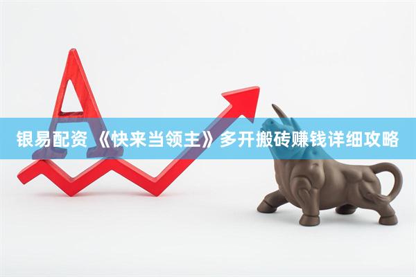 银易配资 《快来当领主》多开搬砖赚钱详细攻略